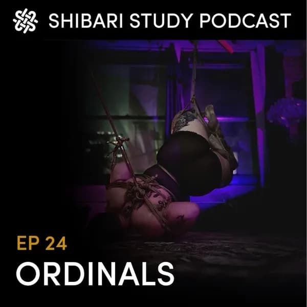 Shibari Study Podcast: EP 24 | ORDINALS