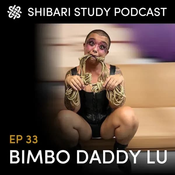 Shibari Study Podcast: EP 34 | BIMBO DADDY LU